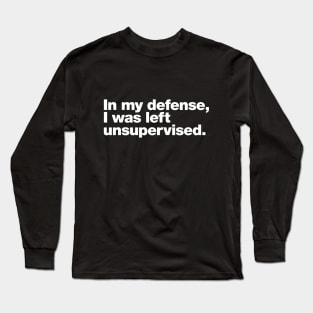 In my defense, I was left unsupervised. Long Sleeve T-Shirt